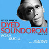 [11 Martie] Dyed Soundorom - Posh - Suciu @ Space Club by Lollipop